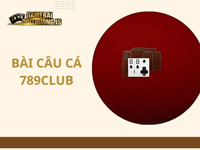 Bài Câu Cá 789Club