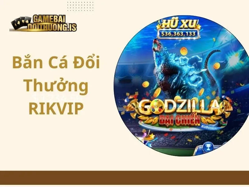 bắn cá đổi thưởng RIKVIP